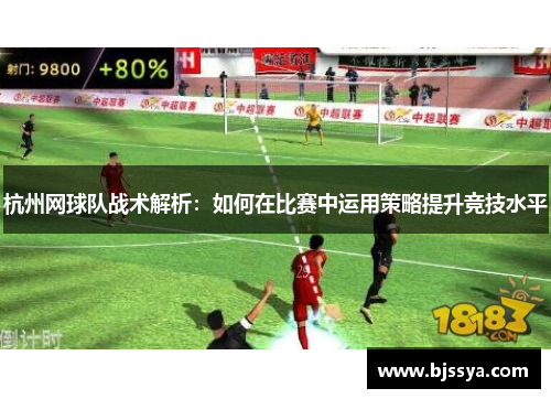 杭州网球队战术解析：如何在比赛中运用策略提升竞技水平